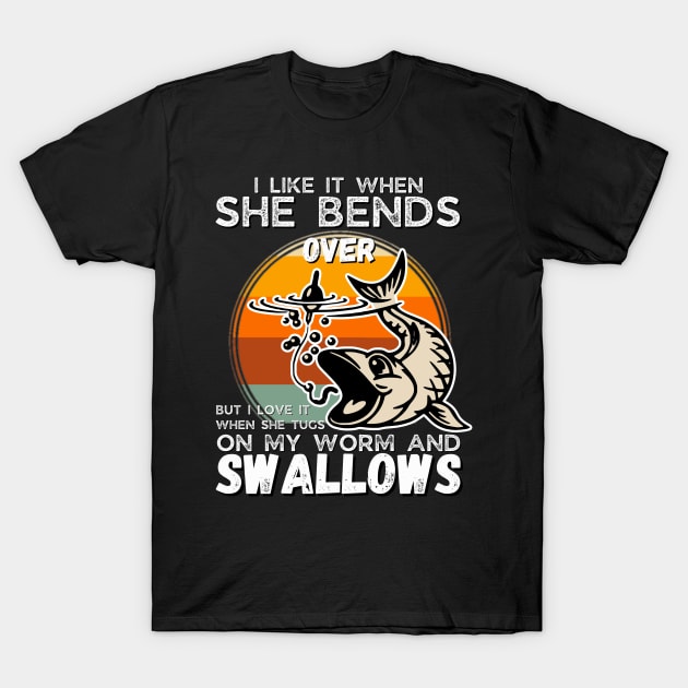 I Like It When She Bends Over T-Shirt by JustBeSatisfied